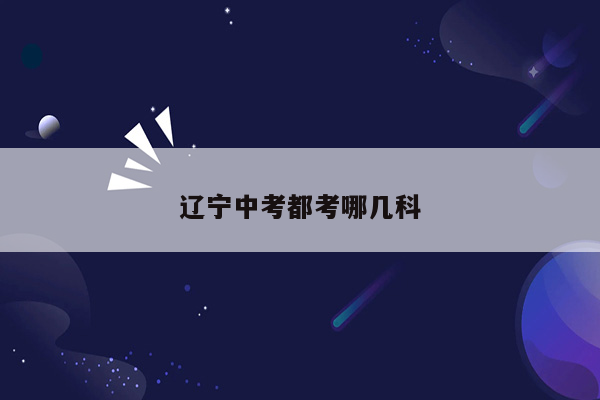 辽宁中考都考哪几科