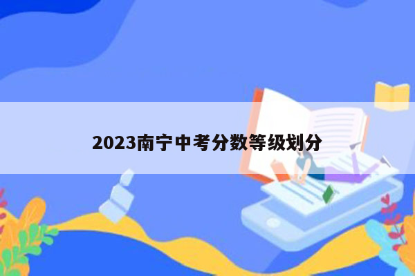 2023南宁中考分数等级划分