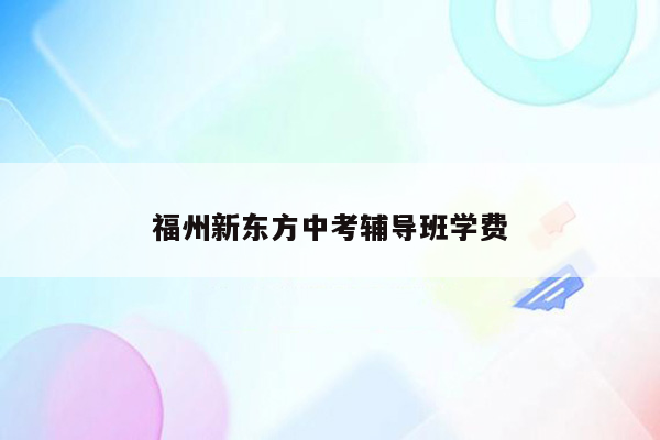 福州新东方中考辅导班学费