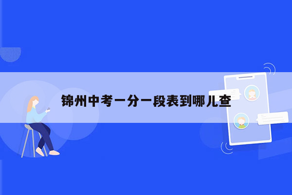 锦州中考一分一段表到哪儿查