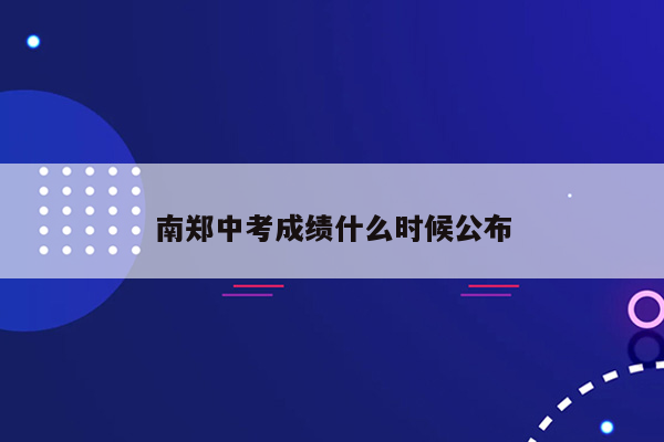 南郑中考成绩什么时候公布