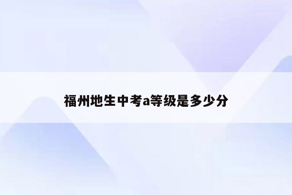 福州地生中考a等级是多少分
