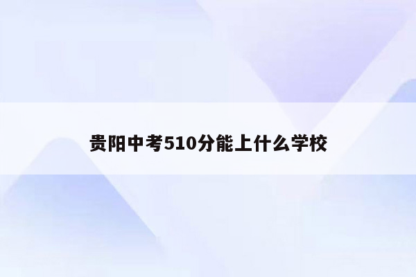 贵阳中考510分能上什么学校