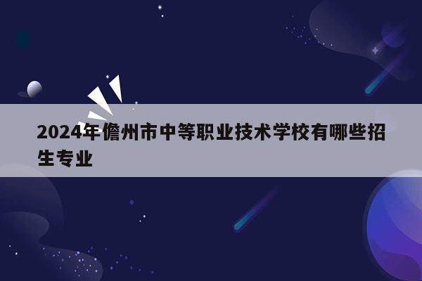 2024年儋州市中等职业技术学校有哪些招生专业