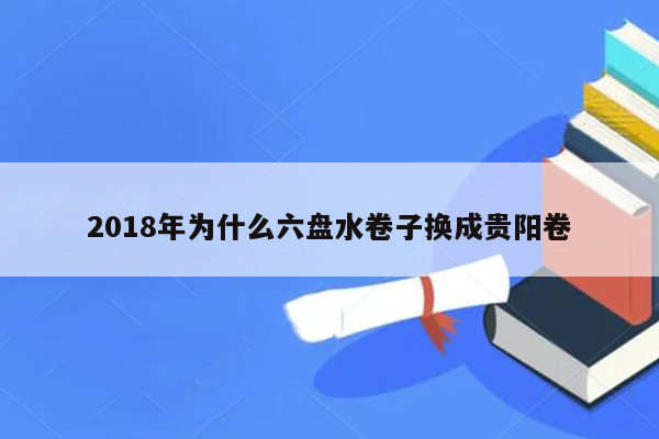 2018年为什么六盘水卷子换成贵阳卷