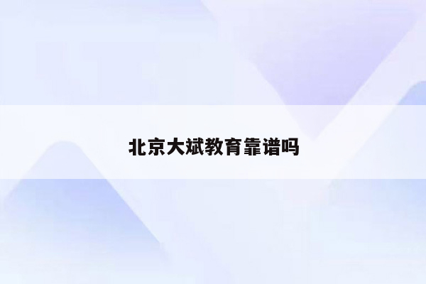 北京大斌教育靠谱吗