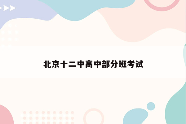 北京十二中高中部分班考试