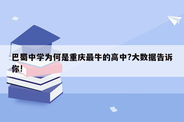 巴蜀中学为何是重庆最牛的高中?大数据告诉你!