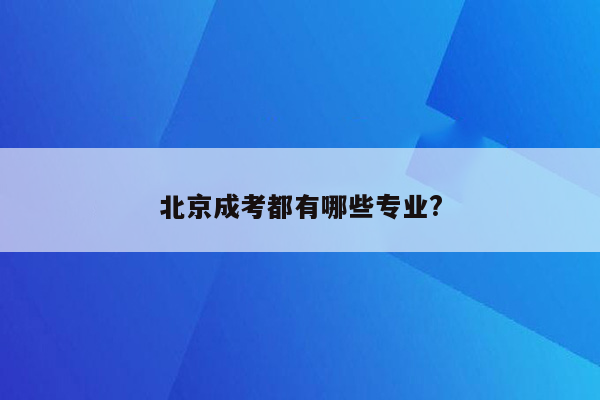 北京成考都有哪些专业?