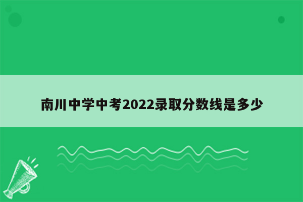 南川中学中考2022录取分数线是多少