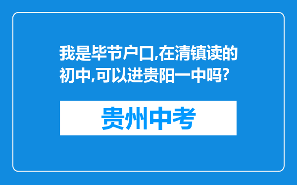 我是毕节户口,在清镇读的初中,可以进贵阳一中吗?