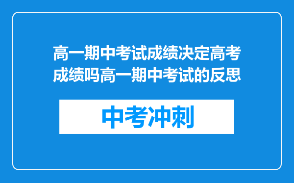 高一期中考试成绩决定高考成绩吗高一期中考试的反思