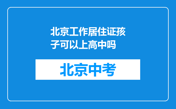 北京工作居住证孩子可以上高中吗