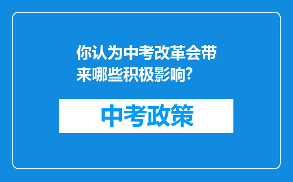你认为中考改革会带来哪些积极影响?