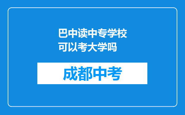 巴中读中专学校可以考大学吗