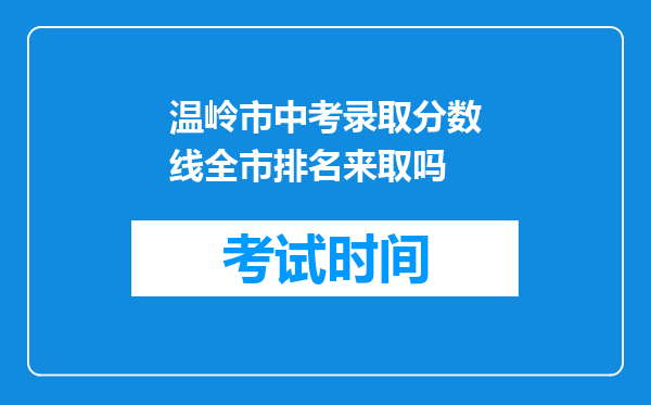 温岭市中考录取分数线全市排名来取吗