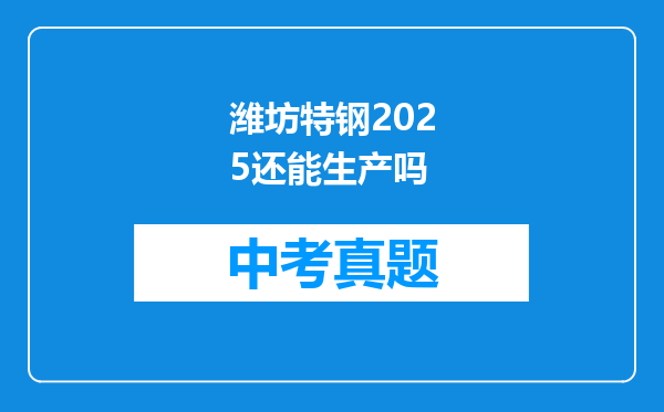 潍坊特钢2025还能生产吗