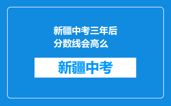 新疆中考三年后分数线会高么