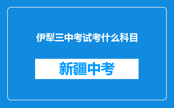 伊犁三中考试考什么科目