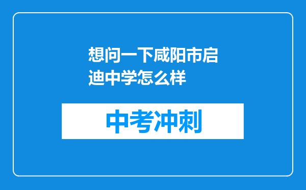 想问一下咸阳市启迪中学怎么样