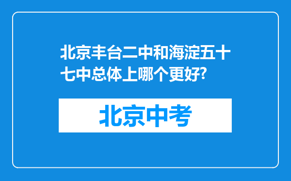 北京丰台二中和海淀五十七中总体上哪个更好?