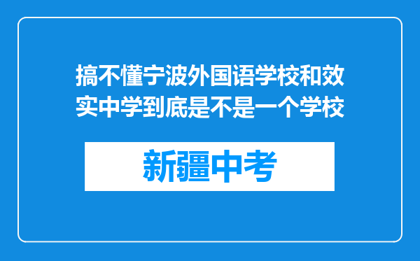搞不懂宁波外国语学校和效实中学到底是不是一个学校