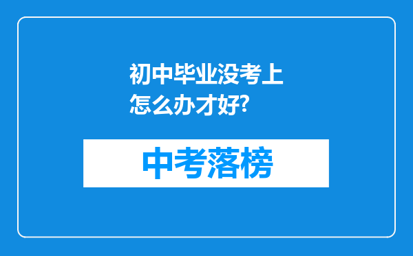 初中毕业没考上怎么办才好?