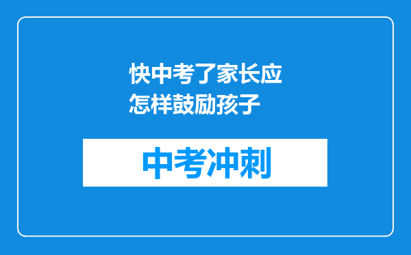快中考了家长应怎样鼓励孩子