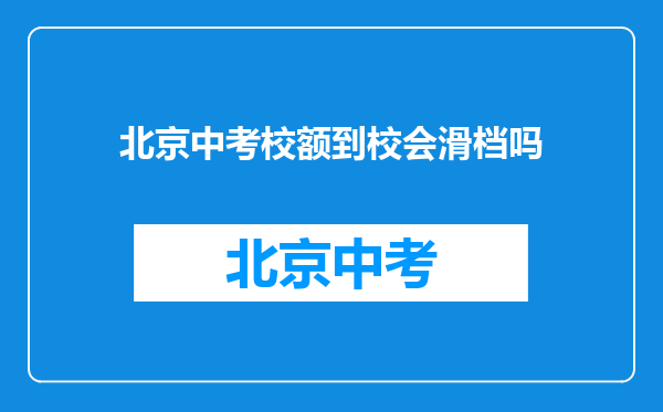 北京中考校额到校会滑档吗