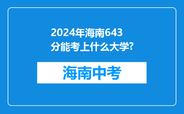 2024年海南643分能考上什么大学?