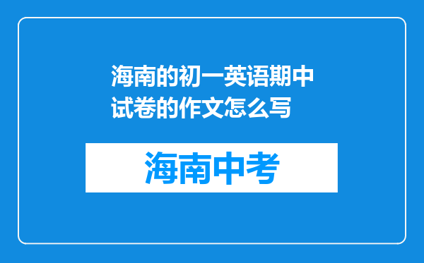 海南的初一英语期中试卷的作文怎么写