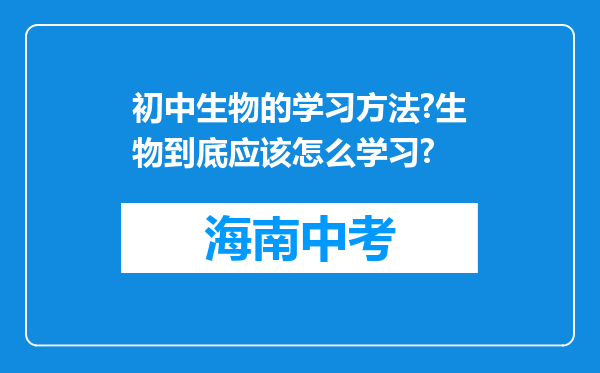 初中生物的学习方法?生物到底应该怎么学习?