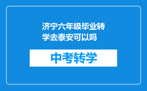 济宁六年级毕业转学去泰安可以吗