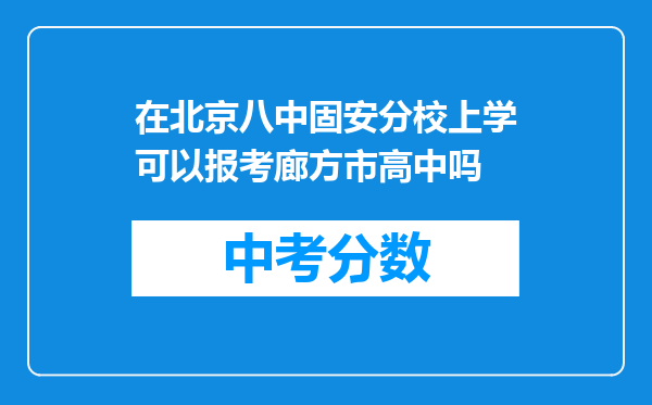 在北京八中固安分校上学可以报考廊方市高中吗