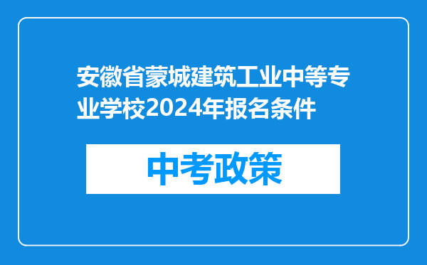 安徽省蒙城建筑工业中等专业学校2024年报名条件