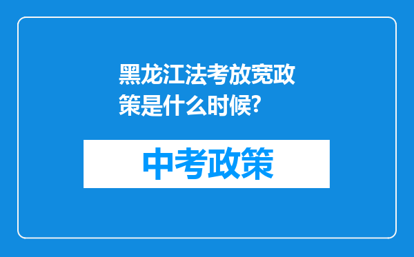 黑龙江法考放宽政策是什么时候?