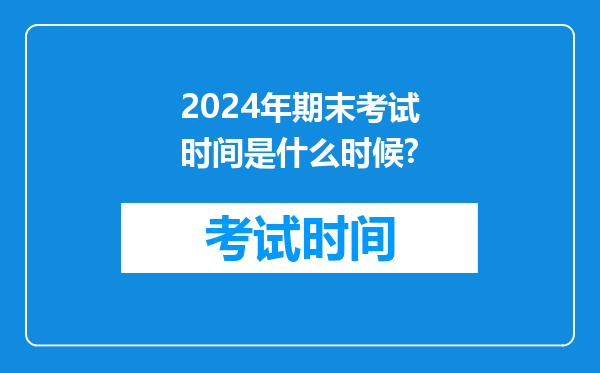 2024年期末考试时间是什么时候?