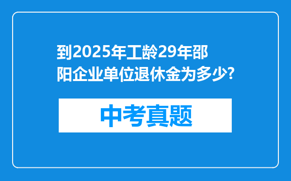 到2025年工龄29年邵阳企业单位退休金为多少?