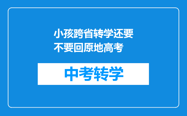 小孩跨省转学还要不要回原地高考