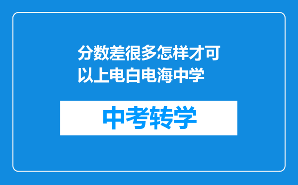 分数差很多怎样才可以上电白电海中学
