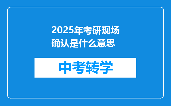2025年考研现场确认是什么意思