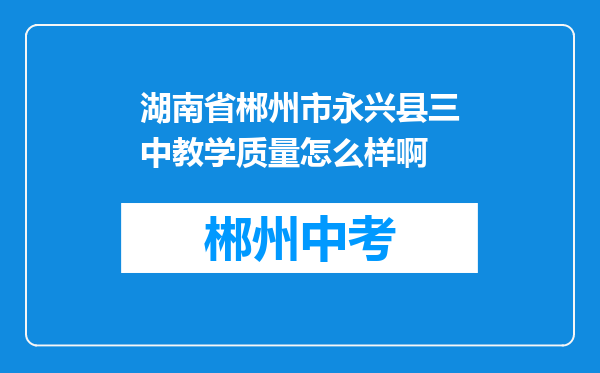 湖南省郴州市永兴县三中教学质量怎么样啊