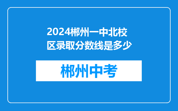 2024郴州一中北校区录取分数线是多少