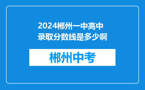 2024郴州一中高中录取分数线是多少啊