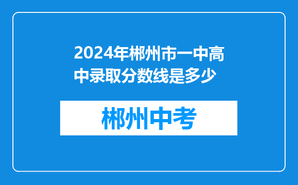 2024年郴州市一中高中录取分数线是多少