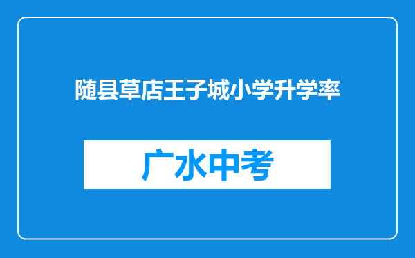 随县草店王子城小学升学率