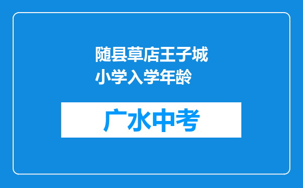 随县草店王子城小学入学年龄