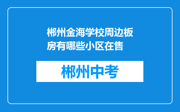 郴州金海学校周边板房有哪些小区在售