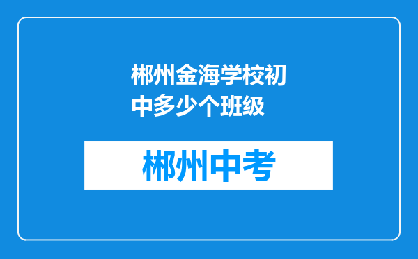 郴州金海学校初中多少个班级