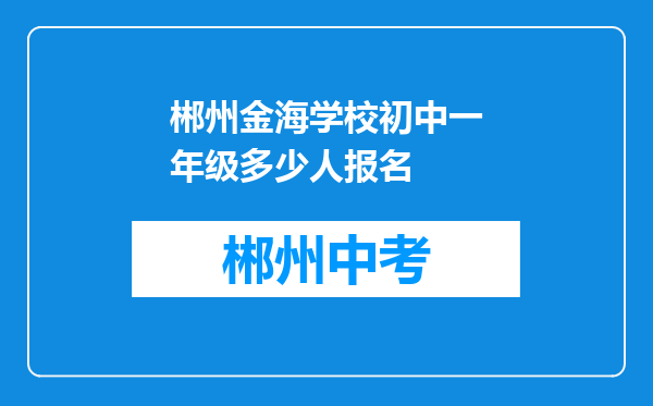 郴州金海学校初中一年级多少人报名